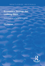 Economics Through the Looking-Glass: Reflections on a Perverted Science book cover