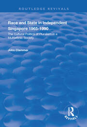 Race and State in Independent Singapore 1965–1990: The Cultural Politics of Pluralism in a Multiethnic Society book cover