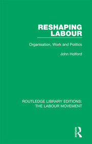 Reshaping Labour: Organisation, Work and Politics book cover