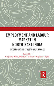 Employment and Labour Market in North-East India: Interrogating Structural Changes book cover