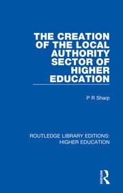 The Creation of the Local Authority Sector of Higher Education book cover