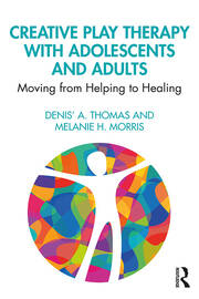 Creative Play Therapy with Adolescents and Adults: Moving from Helping to Healing book cover