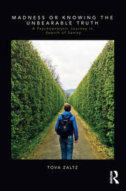 Madness or Knowing the Unbearable Truth: A Psychoanalytic Journey in Search of Sanity book cover