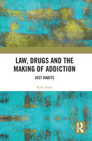 Law, Drugs and the Making of Addiction: Just Habits book cover