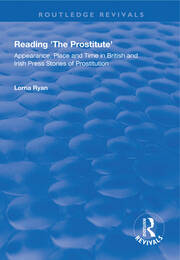 Reading the Prostitute: Appearance, Place and Time in British and Irish Press Stories of Prostitution book cover