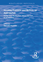 Housing Provision and Bottom-up Approaches: Family Case Studies from Africa, Asia and South America book cover