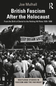 British Fascism After the Holocaust: From the Birth of Denial to the Notting Hill Riots 1939–1958 book cover