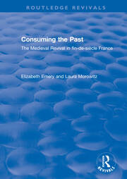 Consuming the Past: The Medieval Revival in fin-de-siècle France book cover