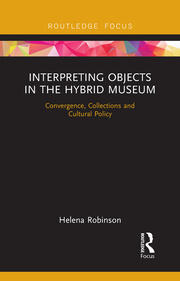 Interpreting Objects in the Hybrid Museum: Convergence, Collections and Cultural Policy book cover