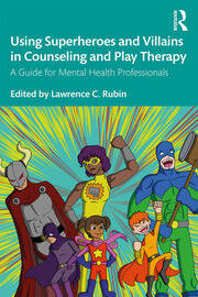Using Superheroes and Villains in Counseling and Play Therapy: A Guide for Mental Health Professionals book cover