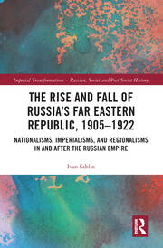 The Rise and Fall of Russia's Far Eastern Republic, 1905–1922: Nationalisms, Imperialisms, and Regionalisms in and after the Russian Empire book cover