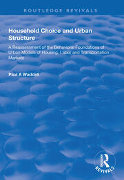 Household Choice and Urban Structure: A Re-Assessment of the Behavioural Foundations of Urban Models of Housing, Labor and Transportation Markets book cover