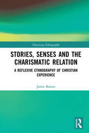 Stories, Senses and the Charismatic Relation: A Reflexive Ethnography of Christian Experience book cover