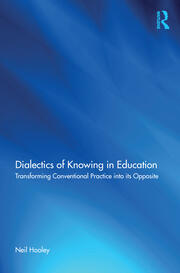 Dialectics of Knowing in Education: Transforming Conventional Practice into its Opposite book cover