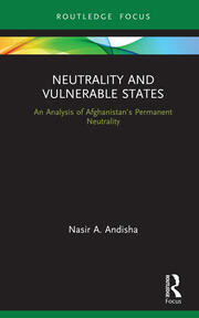 Neutrality and Vulnerable States: An Analysis of Afghanistan’s Permanent Neutrality book cover
