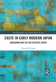Caste in Early Modern Japan: Danzaemon and the Edo Outcaste Order book cover