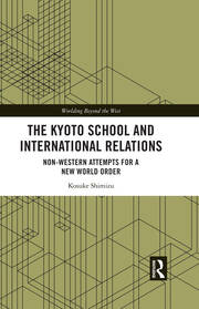 The Kyoto School and International Relations: Non-Western Attempts for a New World Order book cover