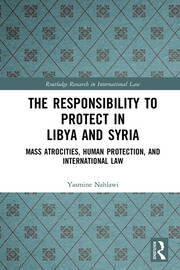 The Responsibility to Protect in Libya and Syria: Mass Atrocities, Human Protection, and International Law book cover