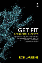 Get Fit for Digital Business: A Six-Step Workout Plan to Get Your Organisation in Great Shape to Thrive in a Connected Commercial World. book cover