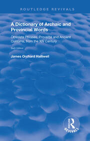 A Dictionary of Archaic and Provincial Words: Obsolete Phrases, Proverbs, and Ancient Customs, from the XIV Century book cover