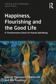 Happiness, Flourishing and the Good Life: A Transformative Vision for Human Well-Being book cover
