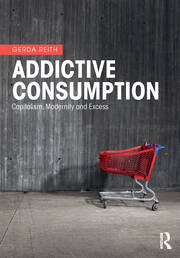 Addictive Consumption: Capitalism, Modernity and Excess book cover