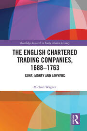 The English Chartered Trading Companies, 1688-1763: Guns, Money and Lawyers book cover