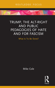 Trump, the Alt-Right and Public Pedagogies of Hate and for Fascism: What is to be Done? book cover