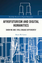 Afrofuturism and Digital Humanities: Show Me and I Will Engage Differently book cover