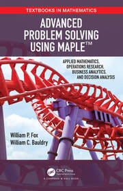 Advanced Problem Solving Using Maple: Applied Mathematics, Operations Research, Business Analytics, and Decision Analysis book cover
