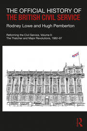 The Official History of the British Civil Service: Reforming the Civil Service, Volume II: The Thatcher and Major Revolutions, 1982-97 book cover