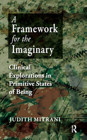 A Framework for the Imaginary: Clinical Explorations in Primitive States of Being book cover