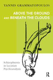 Above the Ground and Beneath the Clouds: Schizophrenia in Lacanian Psychoanalysis book cover