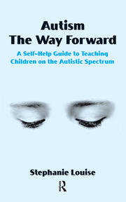 Autism, The Way Forward: A Self-Help Guide to Teaching Children on the Autistic Spectrum book cover