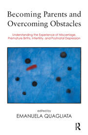 Becoming Parents and Overcoming Obstacles: Understanding the Experience of Miscarriage, Premature Births, Infertility, and Postnatal Depression book cover