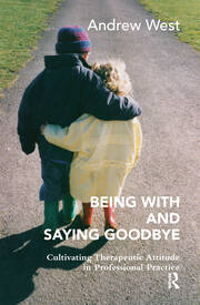 Being With and Saying Goodbye: Cultivating Therapeutic Attitude in Professional Practice book cover
