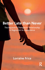 Better Late than Never: The Reparative Therapeutic Relationship in Regression to Dependence book cover