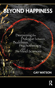 Beyond Happiness: Deepening the Dialogue between Buddhism, Psychotherapy and the Mind Sciences book cover