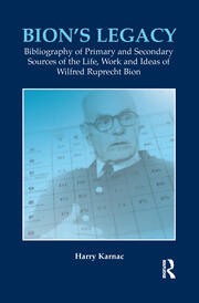 Bion's Legacy: Bibliography of Primary and Secondary Sources of the Life, Work and Ideas of Wilfred Ruprecht Bion book cover
