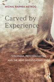 Carved by Experience: Vipassana, Psychoanalysis, and the Mind Investigating Itself book cover