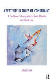 Creativity in Times of Constraint: A Practitioner's Companion in Mental Health and Social Care book cover