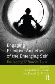 Engaging Primitive Anxieties of the Emerging Self: The Legacy of Frances Tustin book cover