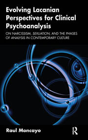 Evolving Lacanian Perspectives for Clinical Psychoanalysis: On Narcissism, Sexuation, and the Phases of Analysis in Contemporary Culture book cover