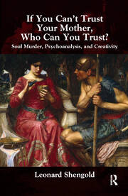 If You Can't Trust Your Mother, Whom Can You Trust?: Soul Murder, Psychoanalysis and Creativity book cover