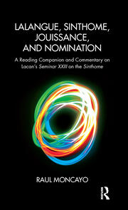 Lalangue, Sinthome, Jouissance, and Nomination: A Reading Companion and Commentary on Lacan's Seminar XXIII on the Sinthome book cover
