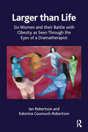 Larger than Life: Six Women and their Battle with Obesity as seen through the Eyes of a Dramatherapist book cover