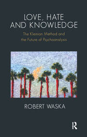 Love, Hate and Knowledge: The Kleinian Method and the Future of Psychoanalysis book cover