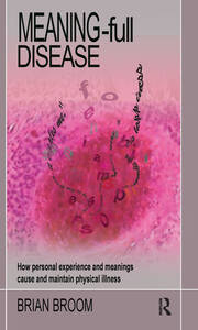 Meaning-Full Disease: How Personal Experience and Meanings Cause and Maintain Physical Illness book cover