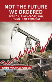 Not the Future We Ordered: Peak Oil, Psychology, and the Myth of Progress book cover