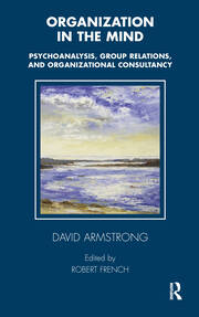 Organization in the Mind: Psychoanalysis, Group Relations and Organizational Consultancy book cover